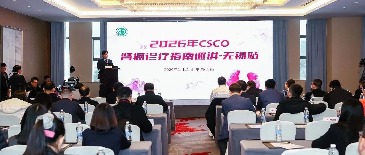 2026 CSCO肾癌指南巡讲首站—顶尖专家无锡论道：肾癌诊疗如何“内外兼修”